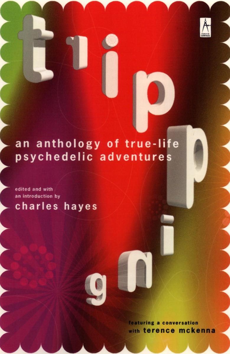 Tripping: An Anthology of True-Life Psychedelic Adventures by Charles Heyes