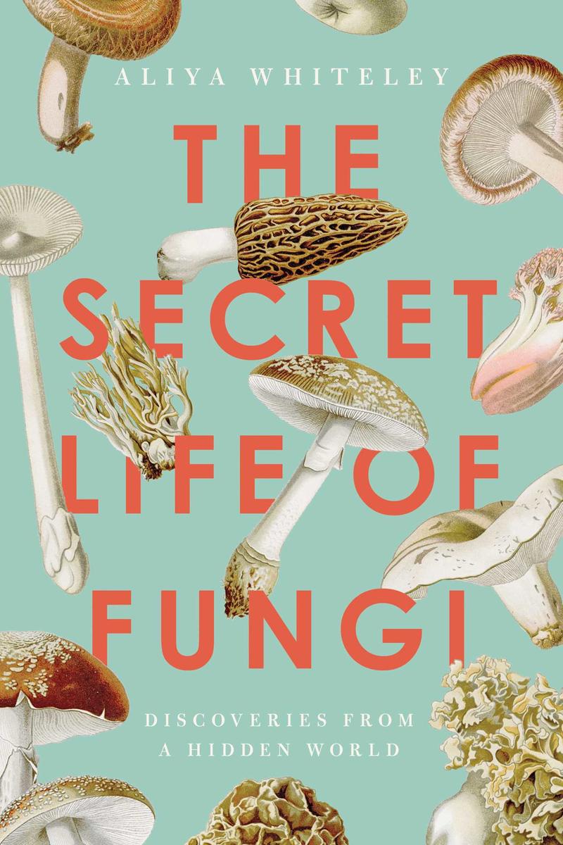 The Secret Life of Fungi by Aliya Whiteley