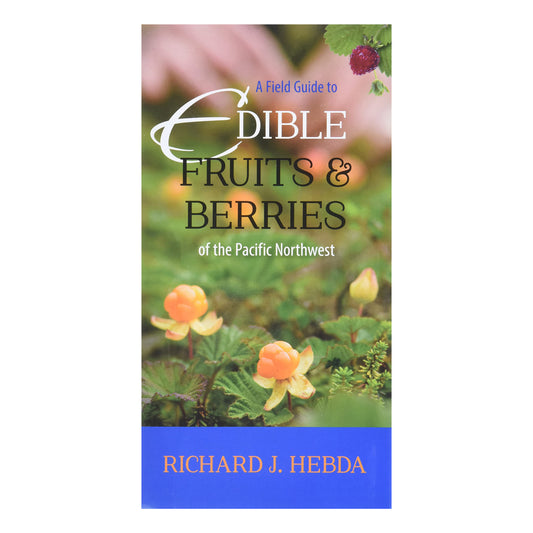 Edible Fruits and Berries of the Pacific Northwest by Richard J. Hebda