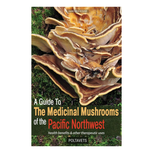 A Guide to the Medicinal Mushrooms of the Pacific Northwest by Svetlana & Eugene Poltavets