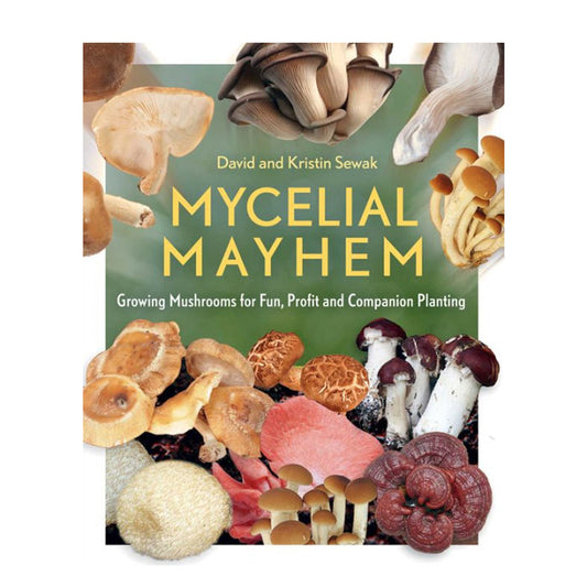 Mycelial Mayhem: Growing Mushrooms for Fun, Profit and Companion Planting by David and Kristin Sewak